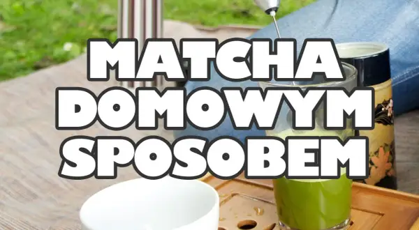 Jak zrobić herbatę matcha - proste kroki i najczęstsze błędy